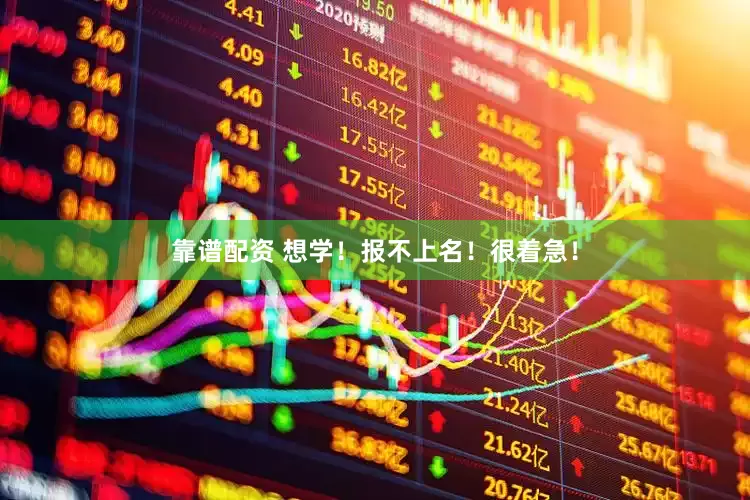 靠谱配资 想学！报不上名！很着急！