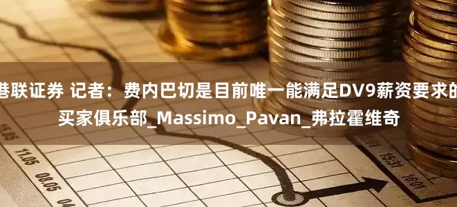 港联证券 记者：费内巴切是目前唯一能满足DV9薪资要求的买家俱乐部_Massimo_Pavan_弗拉霍维奇