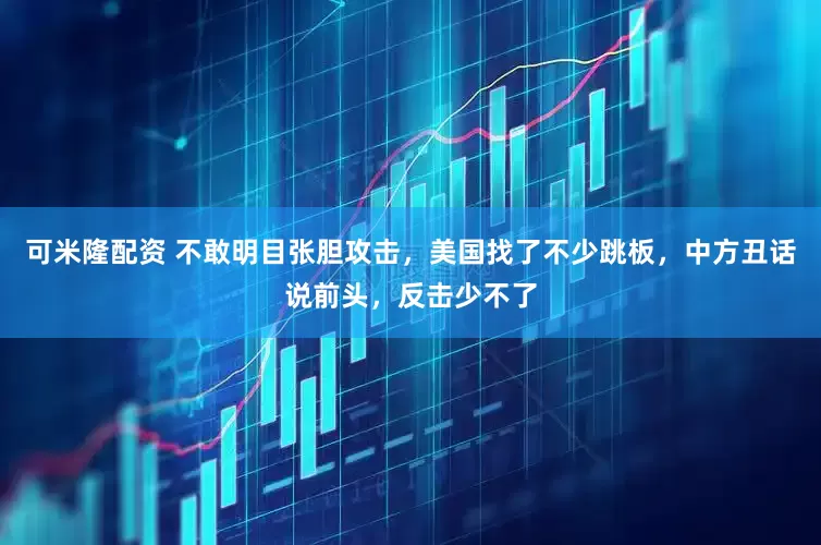 可米隆配资 不敢明目张胆攻击,美国找了不少跳板,中方丑话说前头,反击少不了